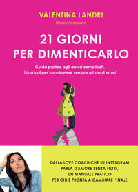 21 giorni per dimenticarlo - guida pratica agli amori complicati istruzioni per non ripetere sempre 