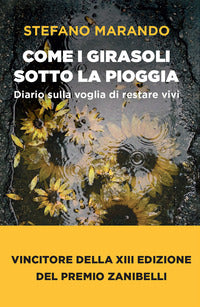 Come i girasoli sotto la pioggia - diario sulla voglia di restare vivi 