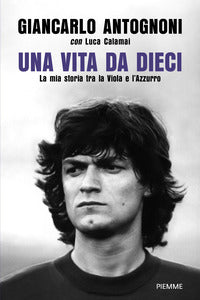 Vita da dieci - la mia storia tra la viola e l'azzurro 