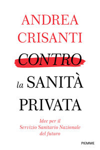 Contro la sanita' privata - idee per il servizio sanitario nazionale del futuro 
