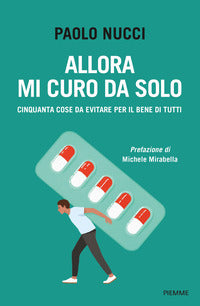 Allora mi curo da solo - 50 cose da evitare, per il bene di tutti 