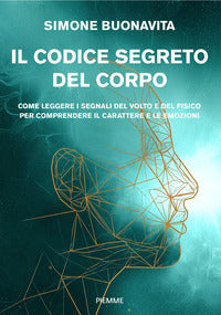Codice segreto del corpo - come leggere i segnali del volto e del fisico per comprendere il 