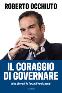 Coraggio di governare - idee liberali la forza di realizzarle 