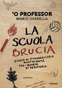 Scuola brucia - storia di straordinaria quotidianita' tra i banchi di periferia 