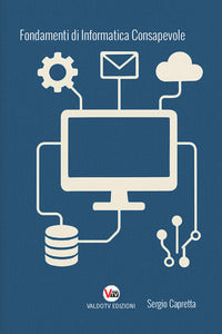 Fondamenti di informatica consapevole. capire la tecnologia per usarla al meglio, oltre i limit 