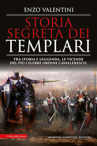 Storia segreta dei templari - tra storia e leggenda le vicende del piu' celebre ordine 