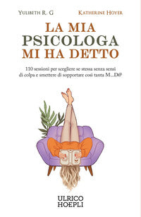 Mia psicologa mi ha detto - 110 sedute per scegliere te stessa senza sensi di colpa e smettere di 