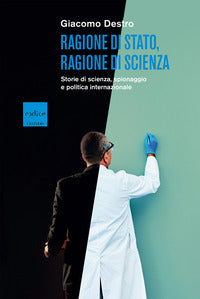 Ragione di stato ragione di scienza - storie di scienza spionaggio e politica internazionale 