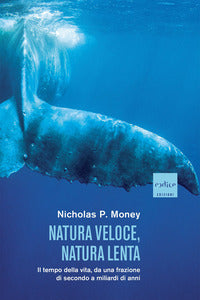 Natura veloce natura lenta - il tempo della vita da una frazione di secondo a miliardi di anni 