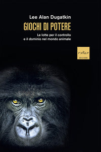 Giochi di potere - le lotte per il controllo e il dominio nel mondo animale 