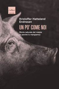 Po' come noi - storia naturale del maiale e perche' lo mangiamo 