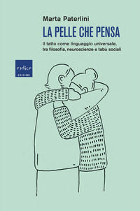 Pelle che pensa - il tatto come linguaggio universale tra filosofia neuroscienze e tabu' sociali 