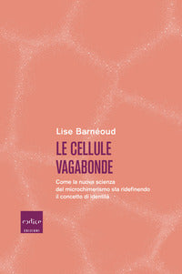 Cellule vagabonde - come la nuova scienza del microchimerismo sta ridefinendo il concetto di 