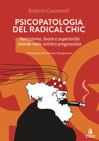 Psicopatologia del radical chic - narcisismo livore e superiorita' morale nella sinistra 