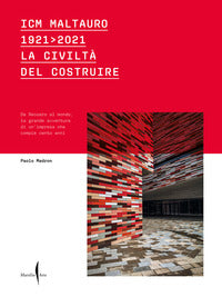 Icm maltauro 1921-2021 - la civilta' del costruire da recoaro al mondo la grande avventura di