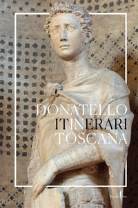 Donatello in toscana - itinerari 