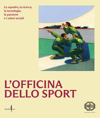 Officina dello sport - le squadre la ricerca la tecnologia la passione e i valori sociali 