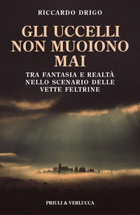 Uccelli non muoiono mai. tra fantasia e realta' nello scenario delle vette feltrine (gli) 