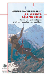 Liberta' dell'inutile - nascita e psicologia dell'arrampicata sportiva 