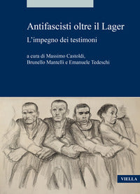 Antifascisti oltre il lager - l'impegno dei testimoni 