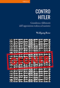 Contro hitler - grandezza e fallimenti dell'opposizione tedesca al nazismo 
