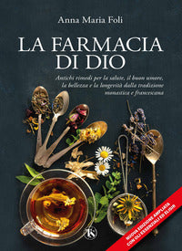 Farmacia di dio - antichi rimedi per la salute il buon umore la bellezza e la longevita' 