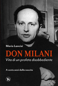 Don milani - vita di un profeta disobbediente a cento anni dalla nascita 