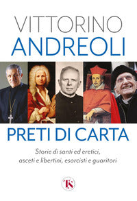 Preti di carta - storie di santi ed eretici asceti e libertini esorcisti e guaritori 