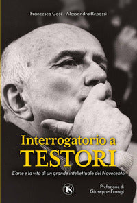 Interrogatorio a testori - l'arte e la vita di un grande intellettuale del novecento 