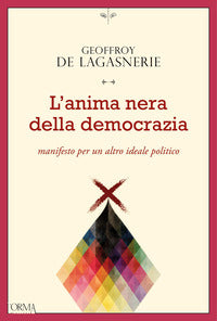 Anima nera della democrazia - manifesto per un altro ideale politico (l') 