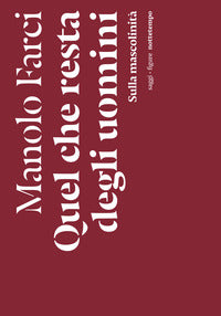 Quel che resta degli uomini - sulla mascolinita' 