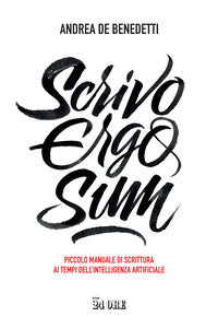 Scrivo ergo sum piccolo manuale di scrittura ai tempi dell'intelligenza artificiale 
