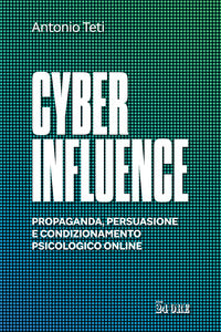 Cyber influence - propaganda persuasione e condizionamento psicologico online 