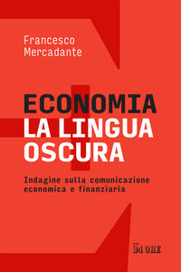 Economia - la lingua oscura indagine sulla comunicazione economica e finanziaria 