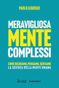 Meravigliosamente complessi - come decidiamo pensiamo sentiamo la scienza della mente umana 
