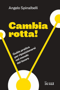 Cambia rotta ! - guida pratica per riposizionarsi nel mondo del lavoro 