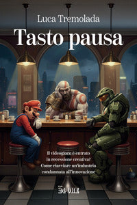 Tasto pausa - il videogioco e' entrato in recessione creativa ? come riavviare un'industria 