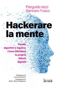 Hackerare la mente - parole algoritmi e inganni come difendere la propria liberta' digitale 