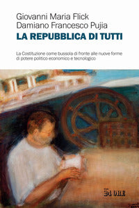 Repubblica di tutti - la costituzione come bussola di fronte alle nuove forme di potere politico 