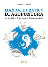 Manuale pratico di agopuntura - la medicina tradizionale cinese per tutti 
