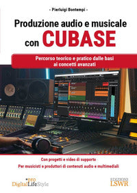 Produzione audio e musicale con cubase - percorso teorico e pratico dalle basi ai concetti avanzati 
