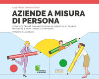 Aziende a misura di persona - come costruire organizzazioni in grado di attrarre motivare e 