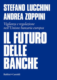 Futuro delle banche - vigilanza e regolazione nell'unione bancaria europea 