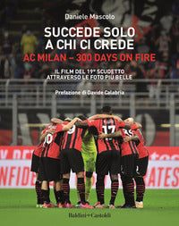 Succede solo a chi ci crede - ac milan 300 days on fire 