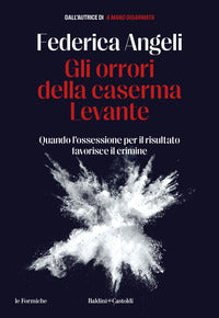 Orrori della caserma levante - quando l'ossessione per il risultato favorisce il crimine 