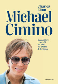 Michael cimino - il cacciatore i cancelli del cielo e il prezzo delle visioni 