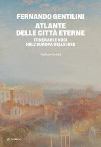 Atlante delle citta' eterne - itinerari e voci nell'europa delle idee 