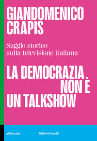 Democrazia non e' un talkshow - saggio storico sulla televisione italiana 