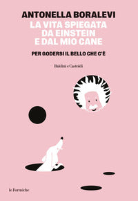 Vita spiegata da einstein e dal mio cane - per godersi il bello che c'e' 