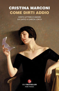 Come dirti addio - cento lettere d'amore da saffo a garcia lorca 